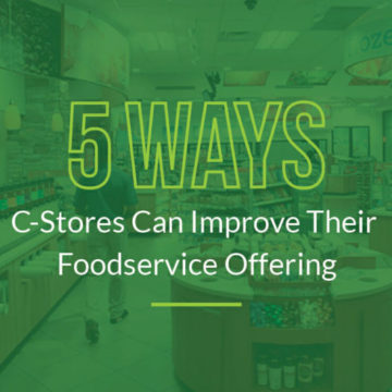 5 Ways C-Stores Can Improve Their Foodservice Offering